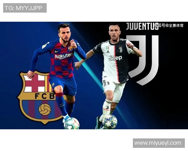 尤文图斯与巴萨首发阵容对比分析揭示双方战术布局与球员状态